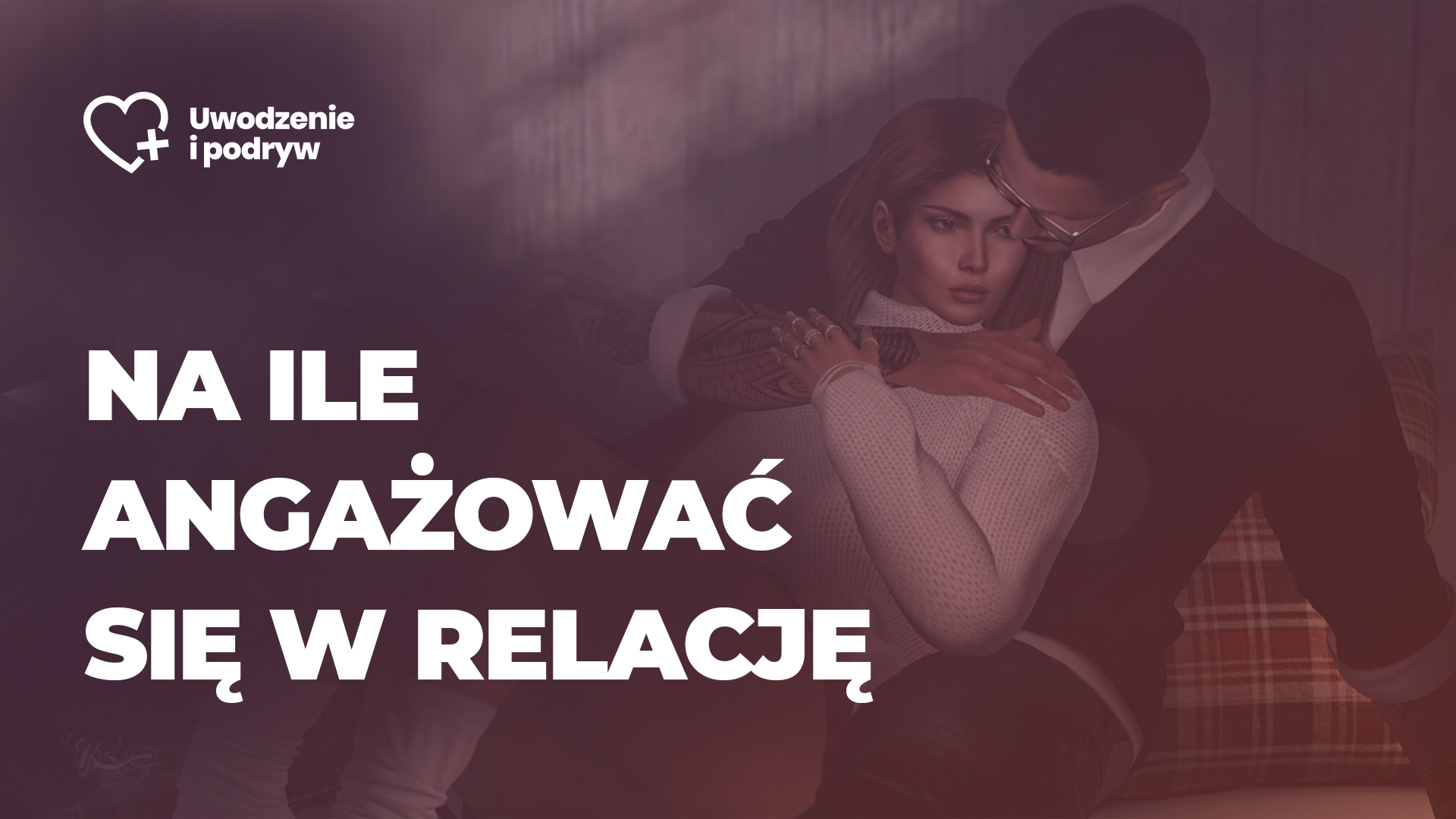 na ile się angażować w relację z kobietą